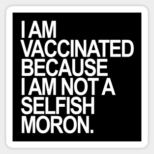 I am Vaccinated because I am not a selfish moron Sticker